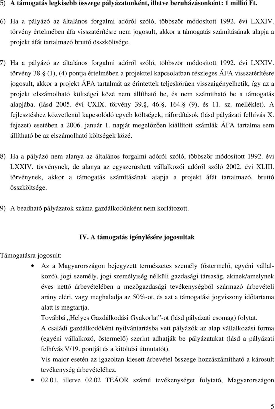 7) Ha a pályázó az általános forgalmi adóról szóló, többször módosított 1992. évi LXXIV. törvény 38.