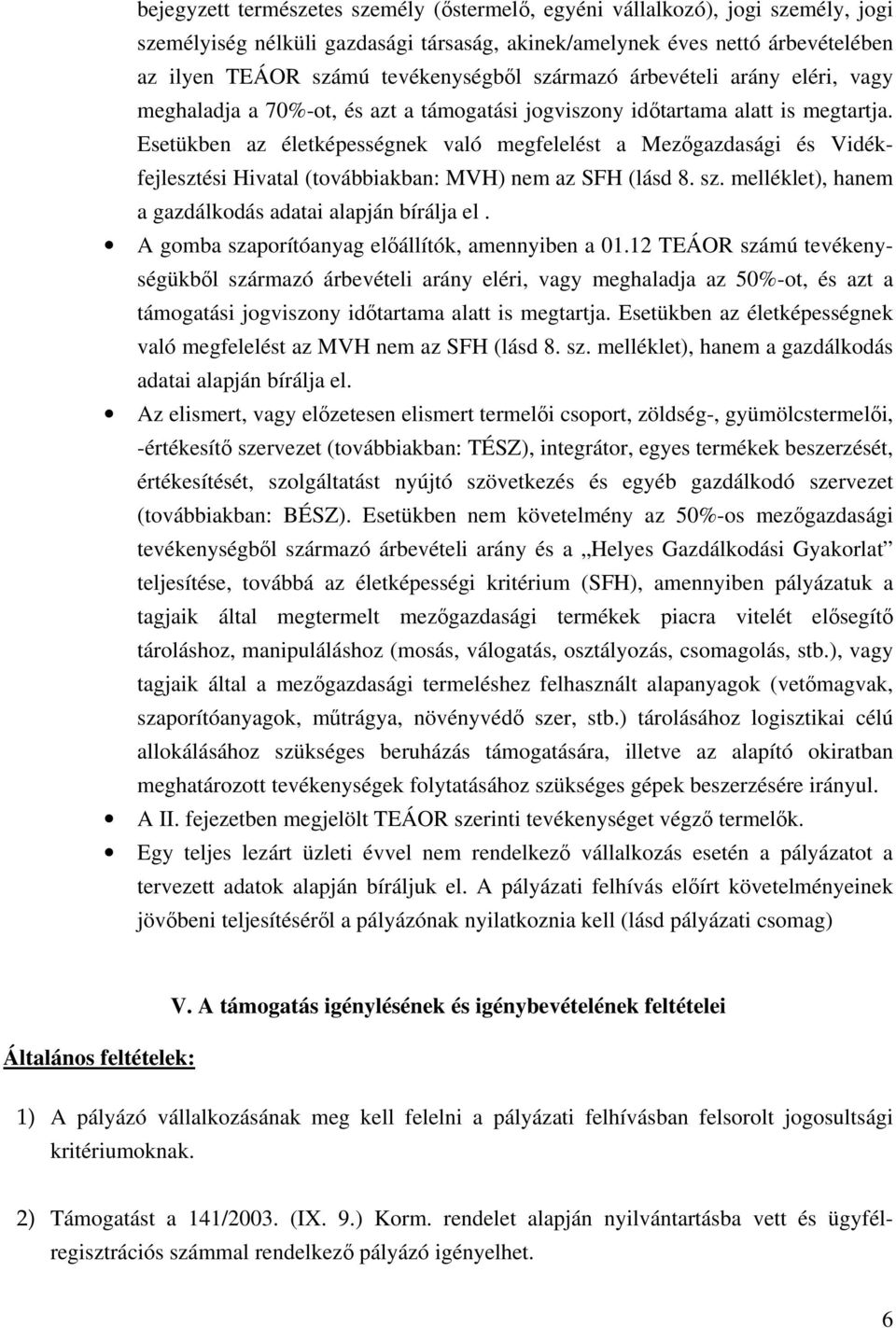 Esetükben az életképességnek való megfelelést a Mezőgazdasági és Vidékfejlesztési Hivatal (továbbiakban: MVH) nem az SFH (lásd 8. sz. melléklet), hanem a gazdálkodás adatai alapján bírálja el.