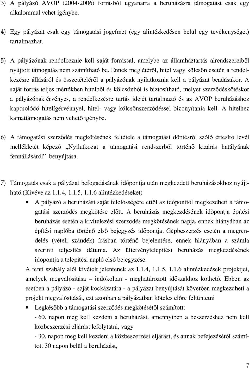 5) A pályázónak rendelkeznie kell saját forrással, amelybe az államháztartás alrendszereiből nyújtott támogatás nem számítható be.