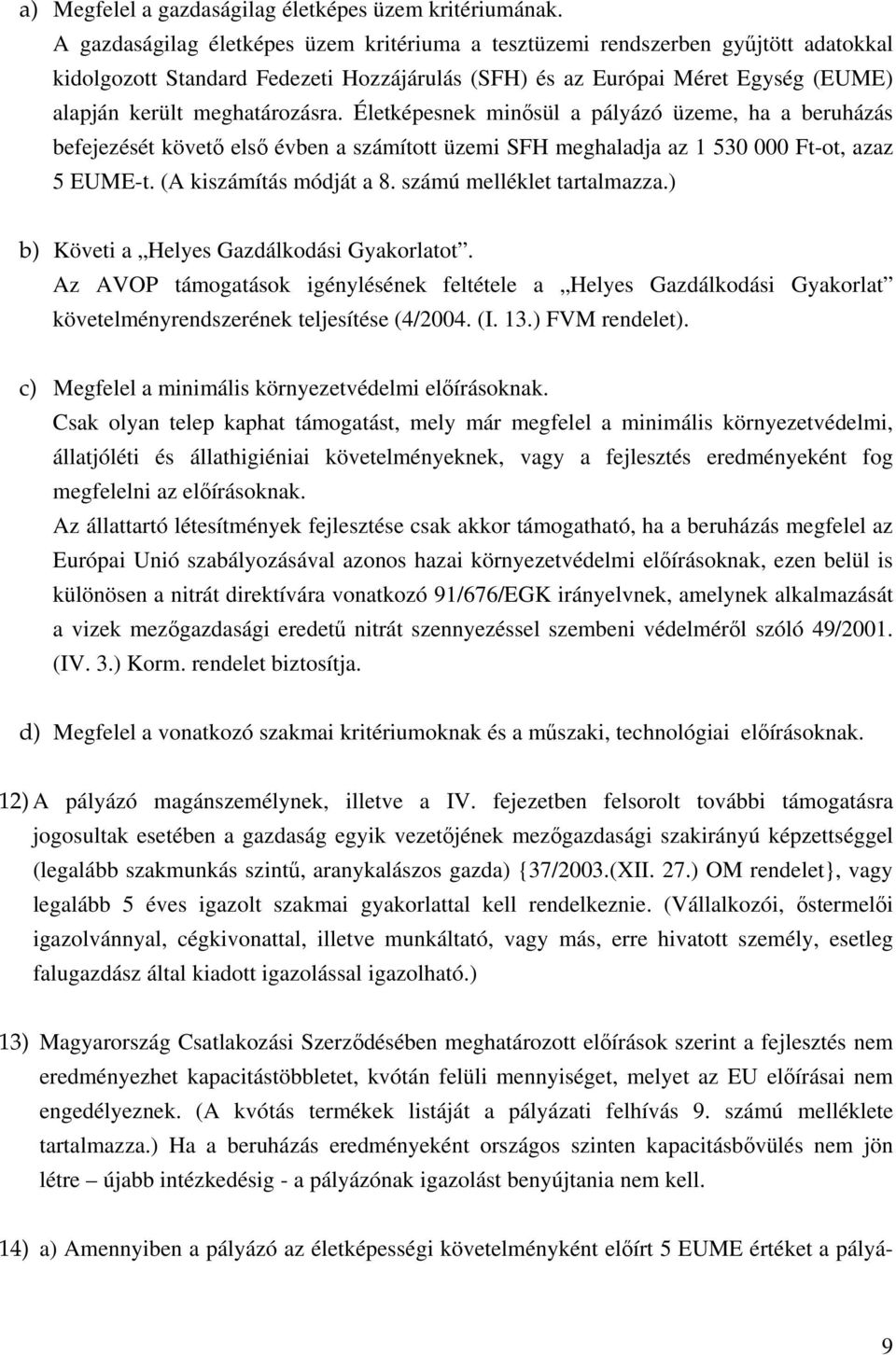 Életképesnek minősül a pályázó üzeme, ha a beruházás befejezését követő első évben a számított üzemi SFH meghaladja az 1 530 000 Ft-ot, azaz 5 EUME-t. (A kiszámítás módját a 8.