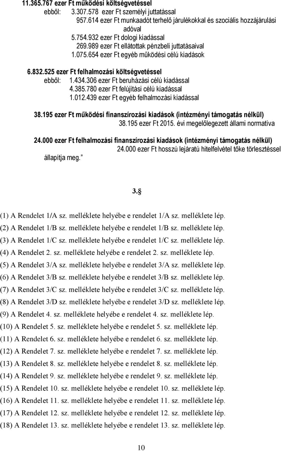 306 ezer Ft beruházási célú kiadással 4.385.780 ezer Ft felújítási célú kiadással 1.012.439 ezer Ft egyéb felhalmozási kiadással 38.