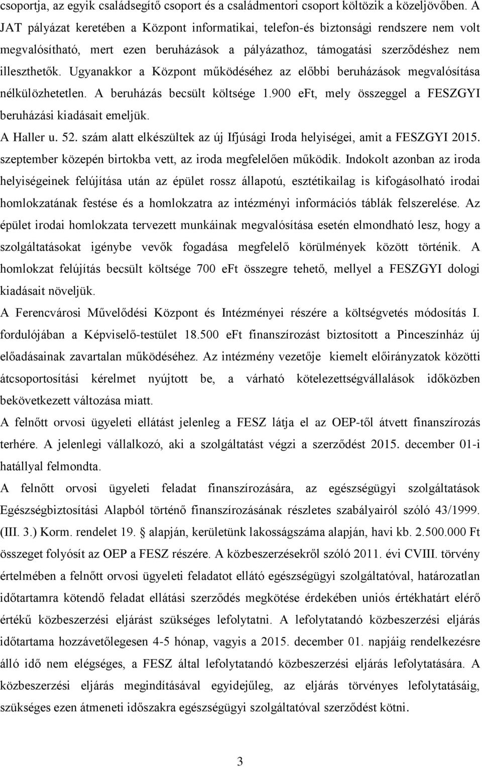 Ugyanakkor a Központ működéséhez az előbbi beruházások megvalósítása nélkülözhetetlen. A beruházás becsült költsége 1.900 eft, mely összeggel a FESZGYI beruházási kiadásait emeljük. A Haller u. 52.