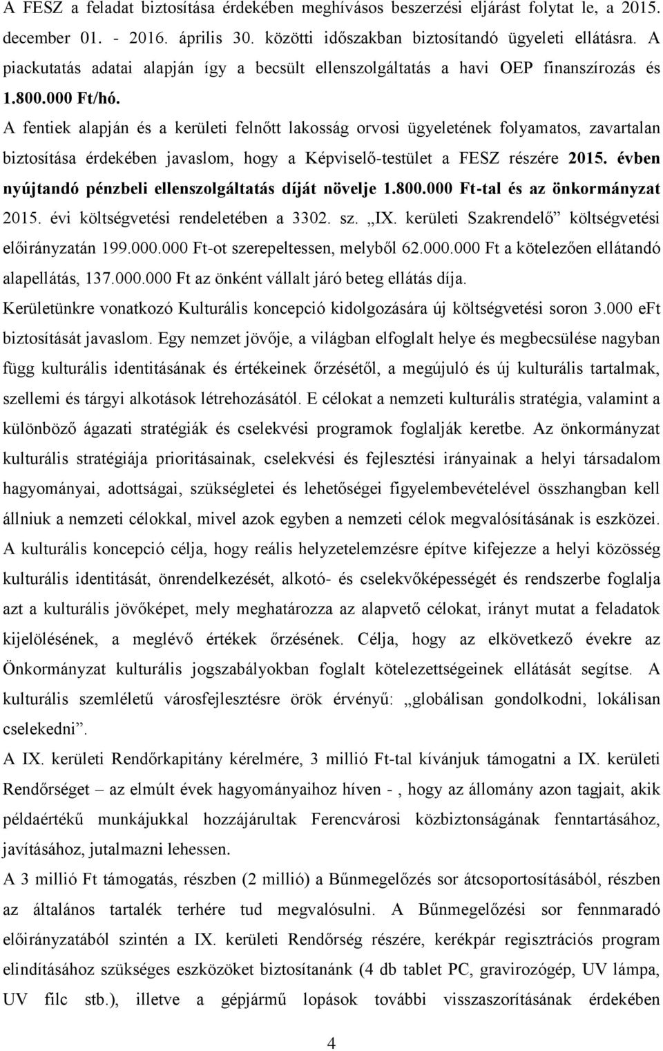 A fentiek alapján és a kerületi felnőtt lakosság orvosi ügyeletének folyamatos, zavartalan biztosítása érdekében javaslom, hogy a Képviselő-testület a FESZ részére 2015.