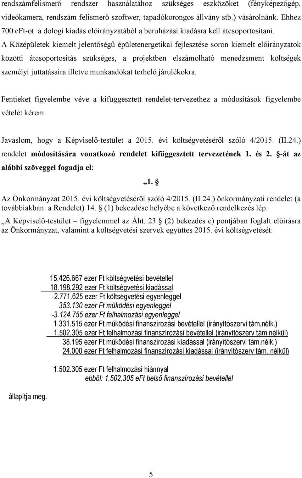 A Középületek kiemelt jelentőségű épületenergetikai fejlesztése soron kiemelt előirányzatok közötti átcsoportosítás szükséges, a projektben elszámolható menedzsment költségek személyi juttatásaira