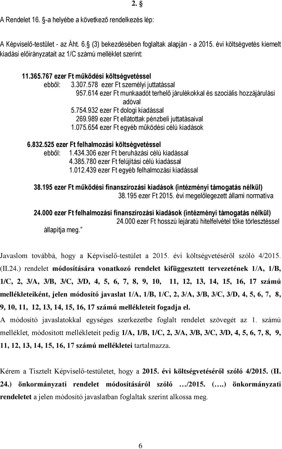 614 ezer Ft munkaadót terhelő járulékokkal és szociális hozzájárulási adóval 5.754.932 ezer Ft dologi kiadással 269.989 ezer Ft ellátottak pénzbeli juttatásaival 1.075.