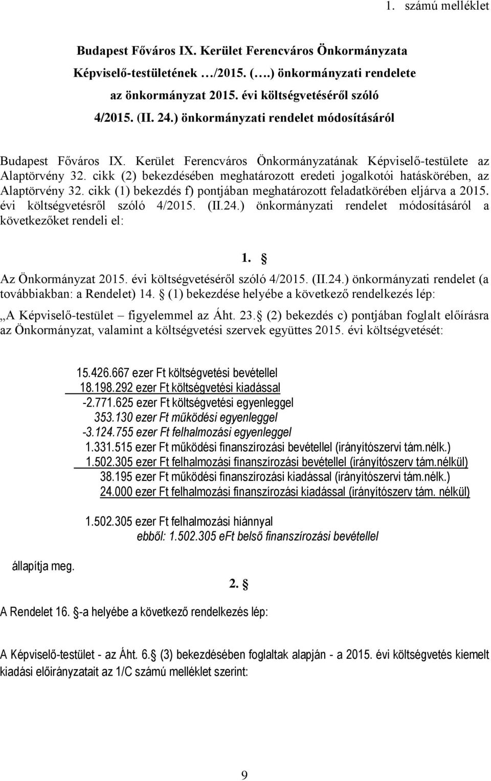 cikk (2) bekezdésében meghatározott eredeti jogalkotói hatáskörében, az Alaptörvény 32. cikk (1) bekezdés f) pontjában meghatározott feladatkörében eljárva a 2015. évi költségvetésről szóló 4/2015.