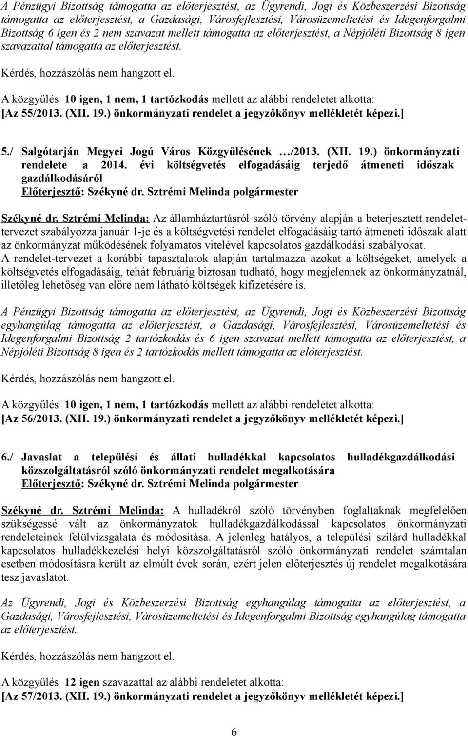 A közgyűlés 10 igen, 1 nem, 1 tartózkodás mellett az alábbi rendeletet alkotta: [Az 55/2013. (XII. 19.) önkormányzati rendelet a jegyzőkönyv mellékletét képezi.] 5.