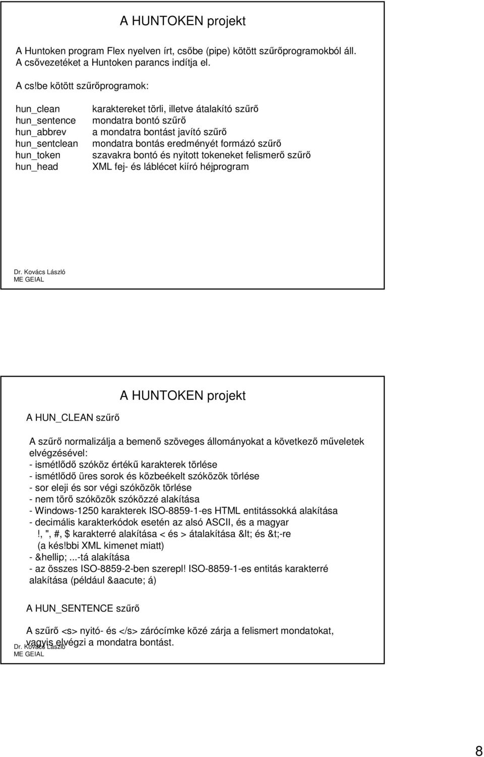 be kötött szűrőprogramok: hun_clean hun_sentence hun_abbrev hun_sentclean hun_token hun_head karaktereket törli, illetve átalakító szűrő mondatra bontó szűrő a mondatra bontást javító szűrő mondatra