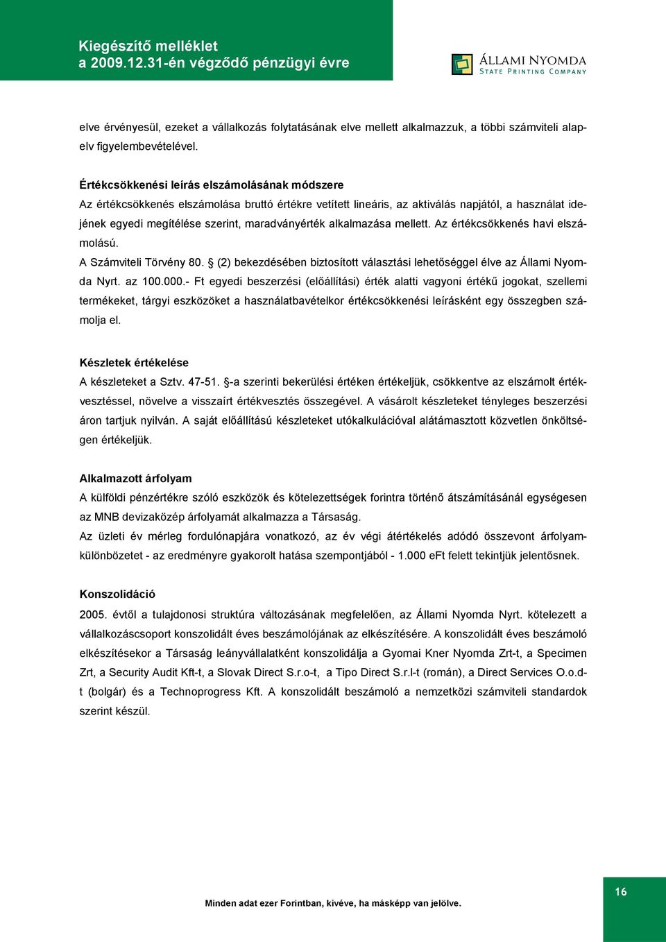 alkalmazása mellett. Az értékcsökkenés havi elszámolású. A Számviteli Törvény 80. (2) bekezdésében biztosított választási lehetőséggel élve az Állami Nyomda Nyrt. az 100.000.