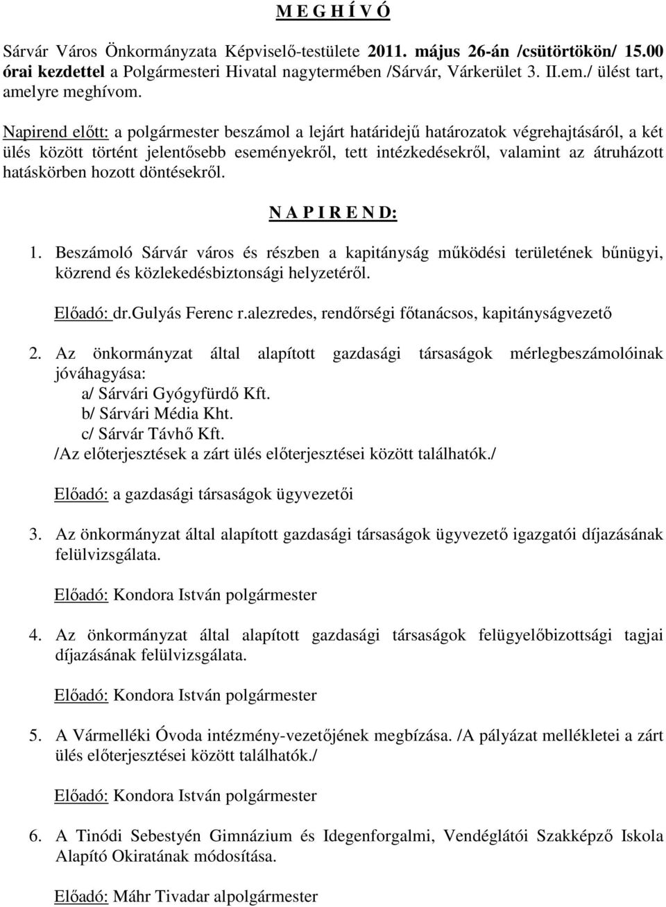 Napirend előtt: a polgármester beszámol a lejárt határidejű határozatok végrehajtásáról, a két ülés között történt jelentősebb eseményekről, tett intézkedésekről, valamint az átruházott hatáskörben