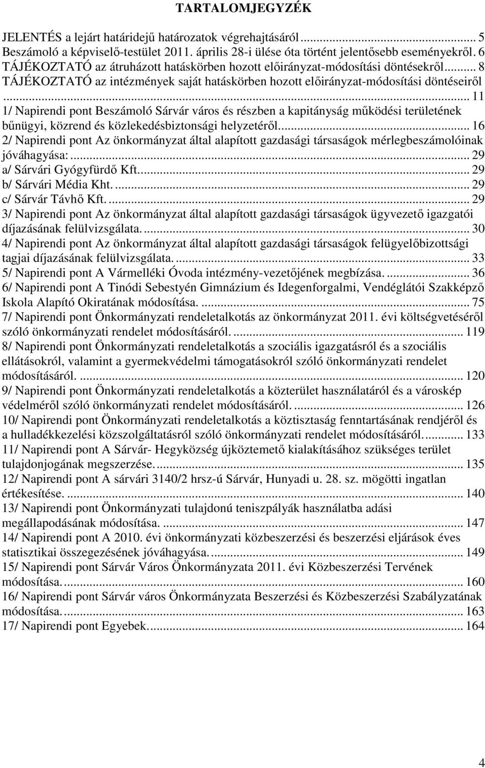 .. 11 1/ Napirendi pont Beszámoló Sárvár város és részben a kapitányság működési területének bűnügyi, közrend és közlekedésbiztonsági helyzetéről.