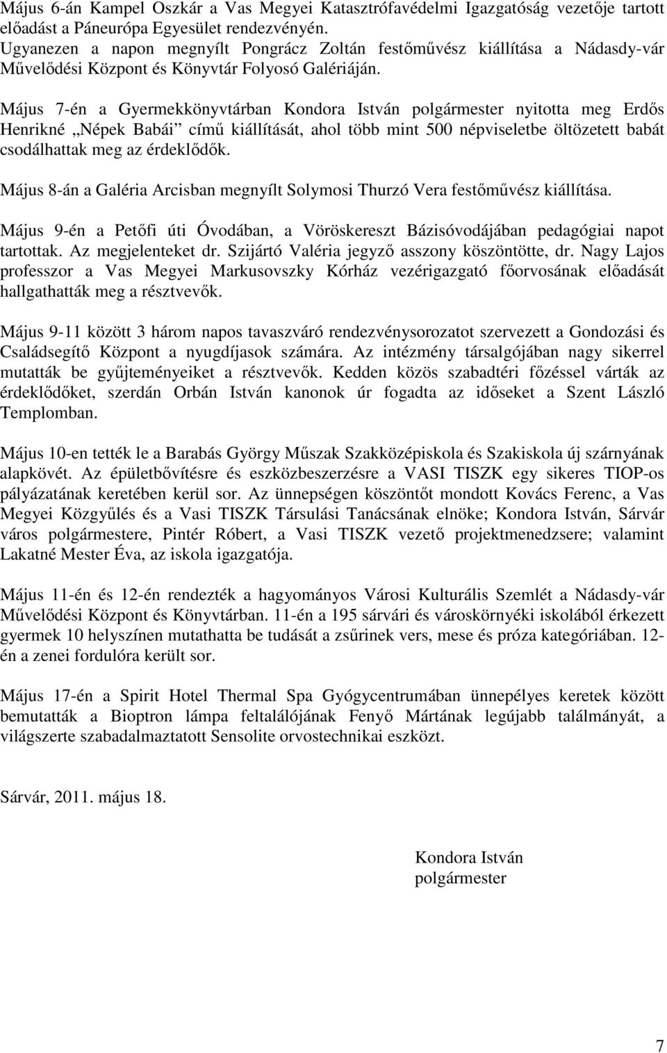 Május 7-én a Gyermekkönyvtárban Kondora István polgármester nyitotta meg Erdős Henrikné Népek Babái című kiállítását, ahol több mint 500 népviseletbe öltözetett babát csodálhattak meg az érdeklődők.