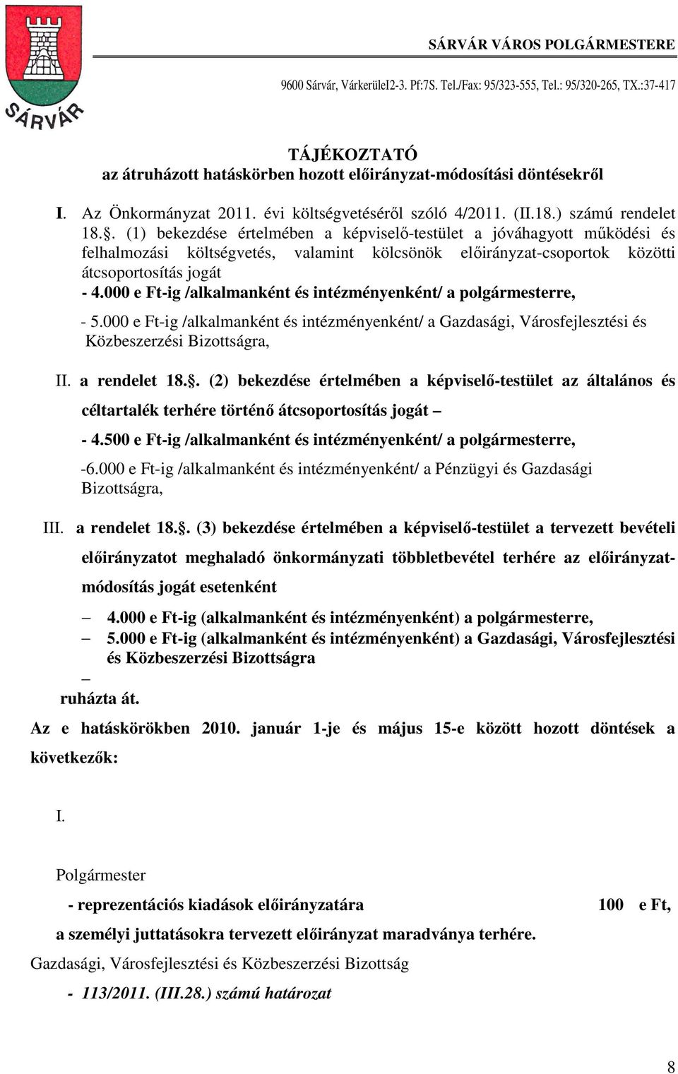 . (1) bekezdése értelmében a képviselő-testület a jóváhagyott működési és felhalmozási költségvetés, valamint kölcsönök előirányzat-csoportok közötti átcsoportosítás jogát - 4.