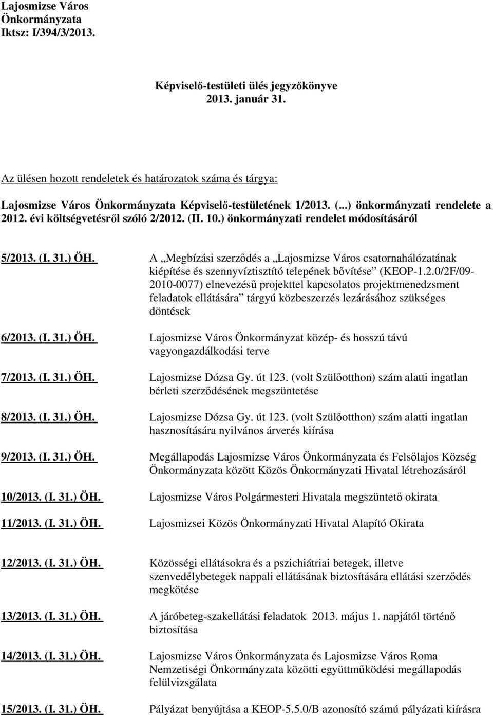 10.) önkormányzati rendelet módosításáról 5/2013. (I. 31.) ÖH. A Megbízási szerzıdés a Lajosmizse Város csatornahálózatának kiépítése és szennyvíztisztító telepének bıvítése (KEOP-1.2.0/2F/09-2010-0077) elnevezéső projekttel kapcsolatos projektmenedzsment feladatok ellátására tárgyú közbeszerzés lezárásához szükséges döntések 6/2013.