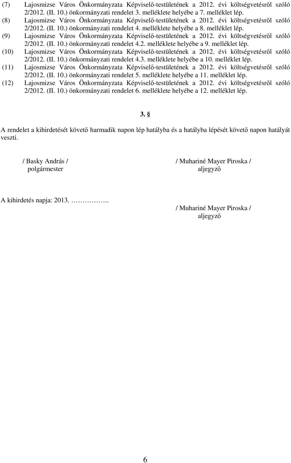 (9) Lajosmizse Város Önkormányzata Képviselı-testületének a 2012. évi költségvetésrıl szóló 2/2012. (II. 10.) önkormányzati rendelet 4.2. melléklete helyébe a 9. melléklet lép.