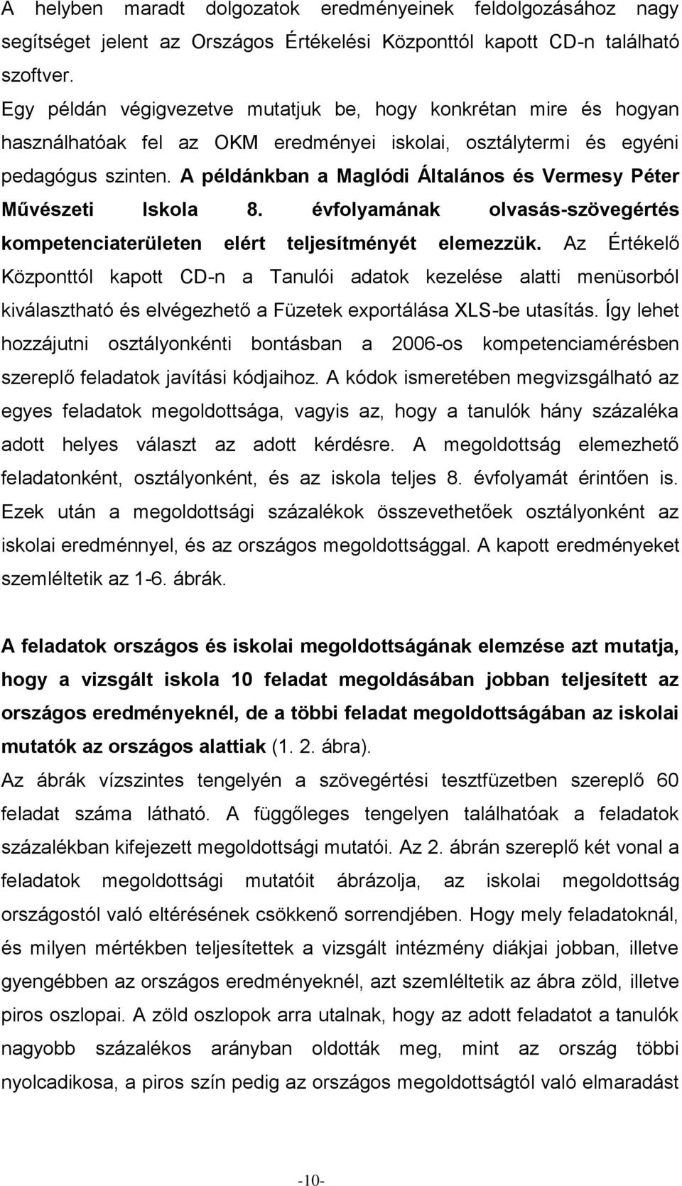 A példánkban a Maglódi Általános és Vermesy Péter Művészeti Iskola 8. évfolyamának olvasás-szövegértés kompetenciaterületen elért teljesítményét elemezzük.