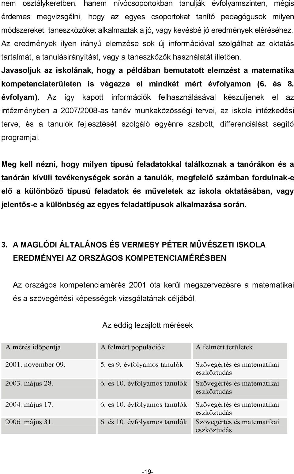 Javasoljuk az iskolának, hogy a példában bemutatott elemzést a matematika kompetenciaterületen is végezze el mindkét mért évfolyamon (6. és 8. évfolyam).