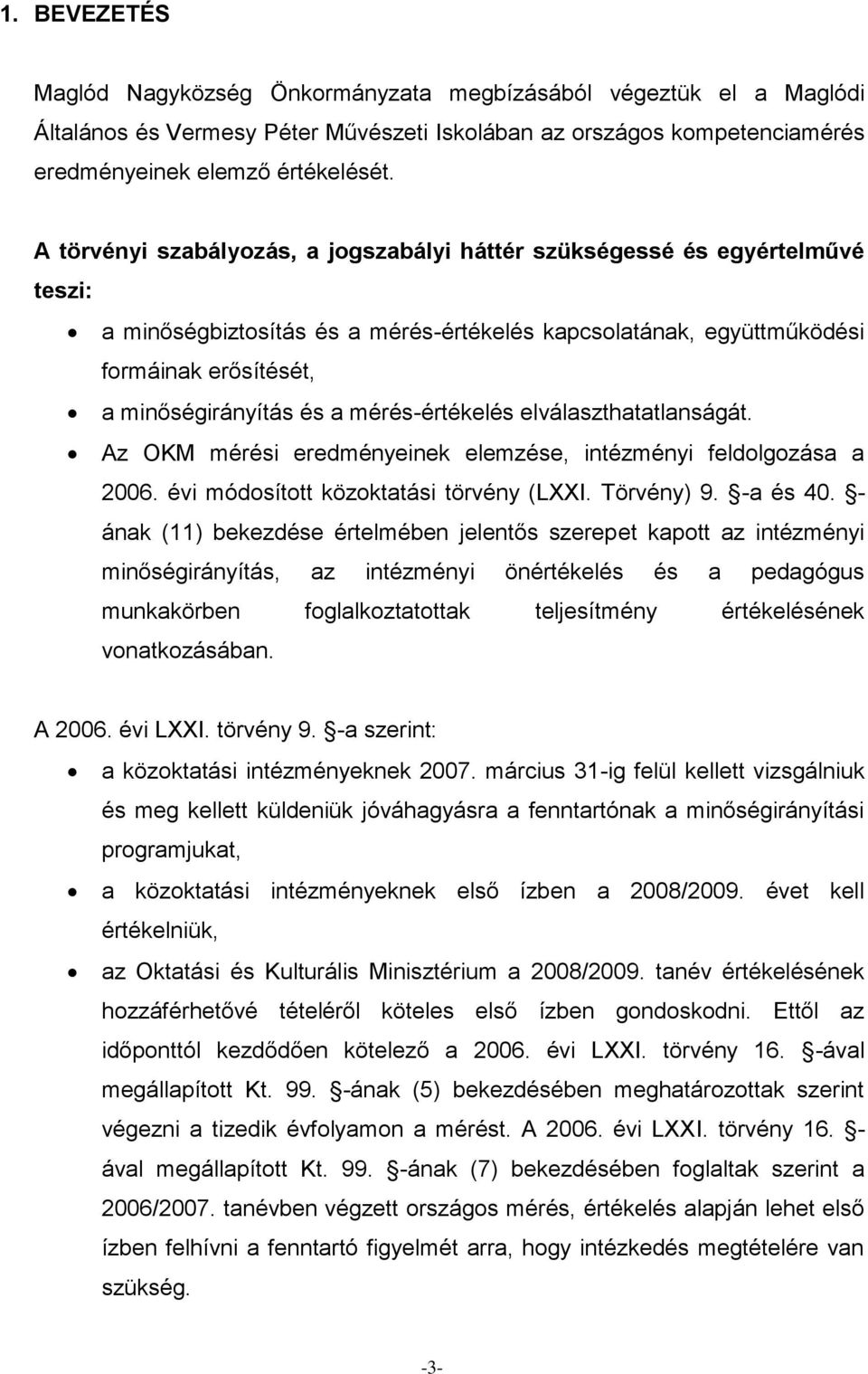 mérés-értékelés elválaszthatatlanságát. Az OKM mérési eredményeinek elemzése, intézményi feldolgozása a 2006. évi módosított közoktatási törvény (LXXI. Törvény) 9. -a és 40.