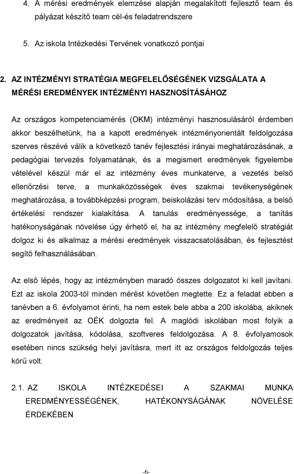 kapott eredmények intézményorientált feldolgozása szerves részévé válik a következő tanév fejlesztési irányai meghatározásának, a pedagógiai tervezés folyamatának, és a megismert eredmények