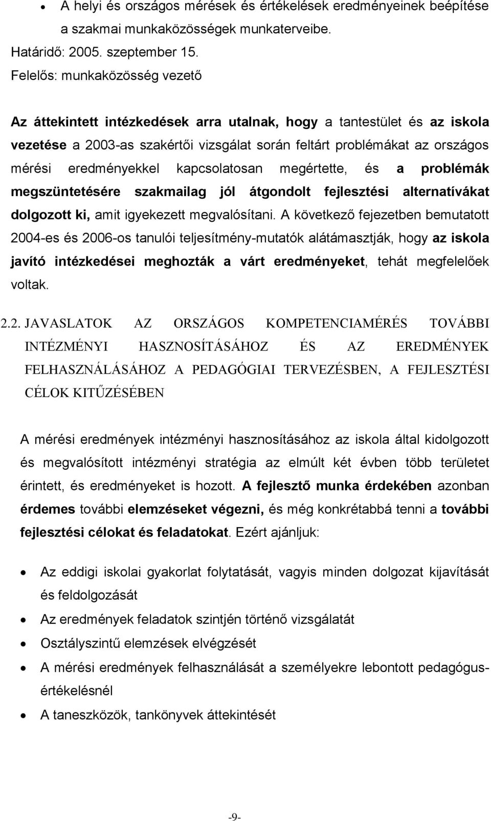 eredményekkel kapcsolatosan megértette, és a problémák megszüntetésére szakmailag jól átgondolt fejlesztési alternatívákat dolgozott ki, amit igyekezett megvalósítani.