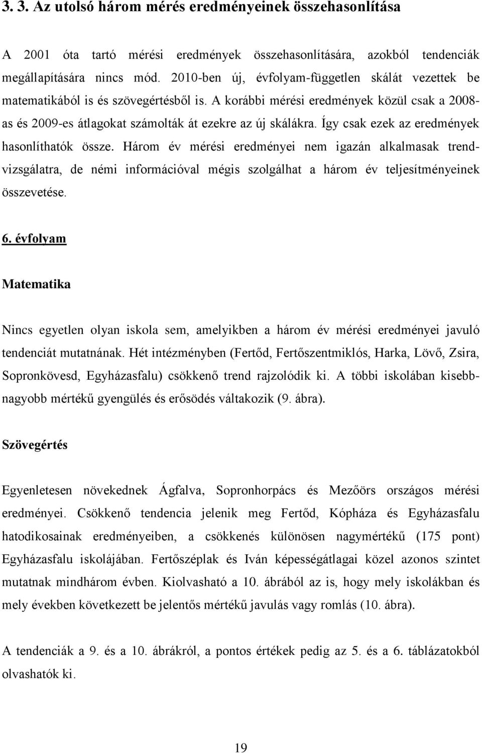 Így csak ezek az eredmények hasonlíthatók össze. Három év mérési eredményei nem igazán alkalmasak trendvizsgálatra, de némi információval mégis szolgálhat a három év teljesítményeinek összevetése. 6.