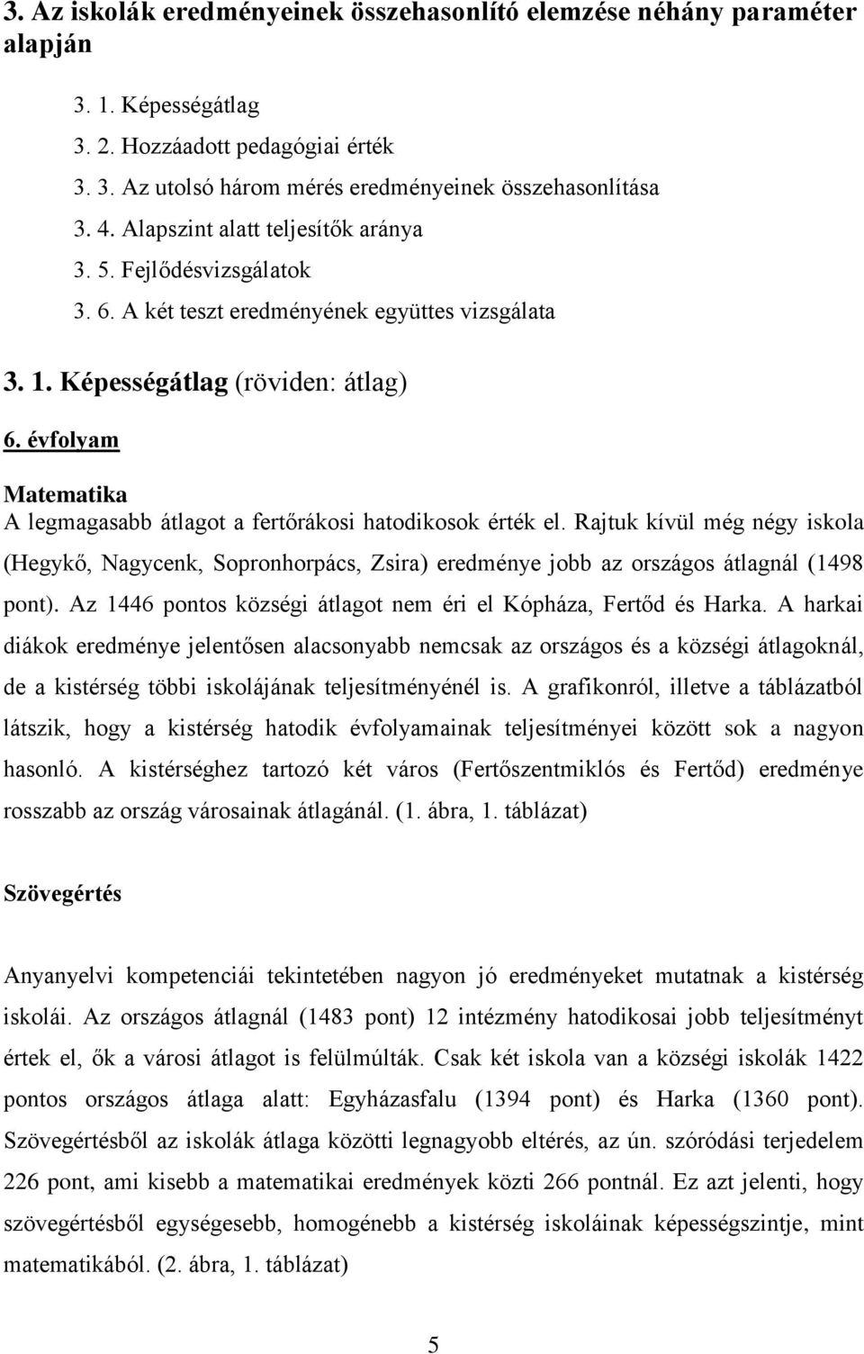 évfolyam Matematika A legmagasabb átlagot a fertőrákosi hatodikosok érték el. Rajtuk kívül még négy iskola (Hegykő, Nagycenk, Sopronhorpács, Zsira) eredménye jobb az országos átlagnál (1498 pont).