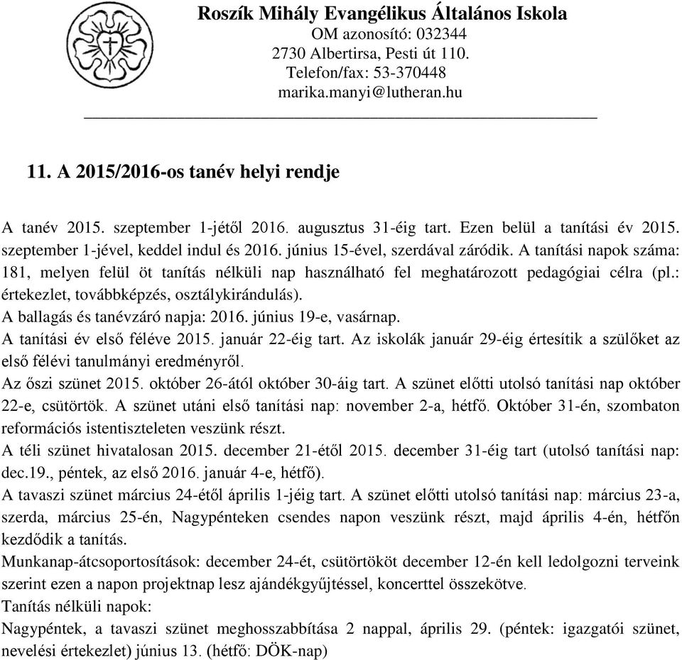 június 19-e, vasárnap. A tanítási év első féléve 2015. január 22-éig tart. Az iskolák január 29-éig értesítik a szülőket az első félévi tanulmányi eredményről. Az őszi szünet 2015.