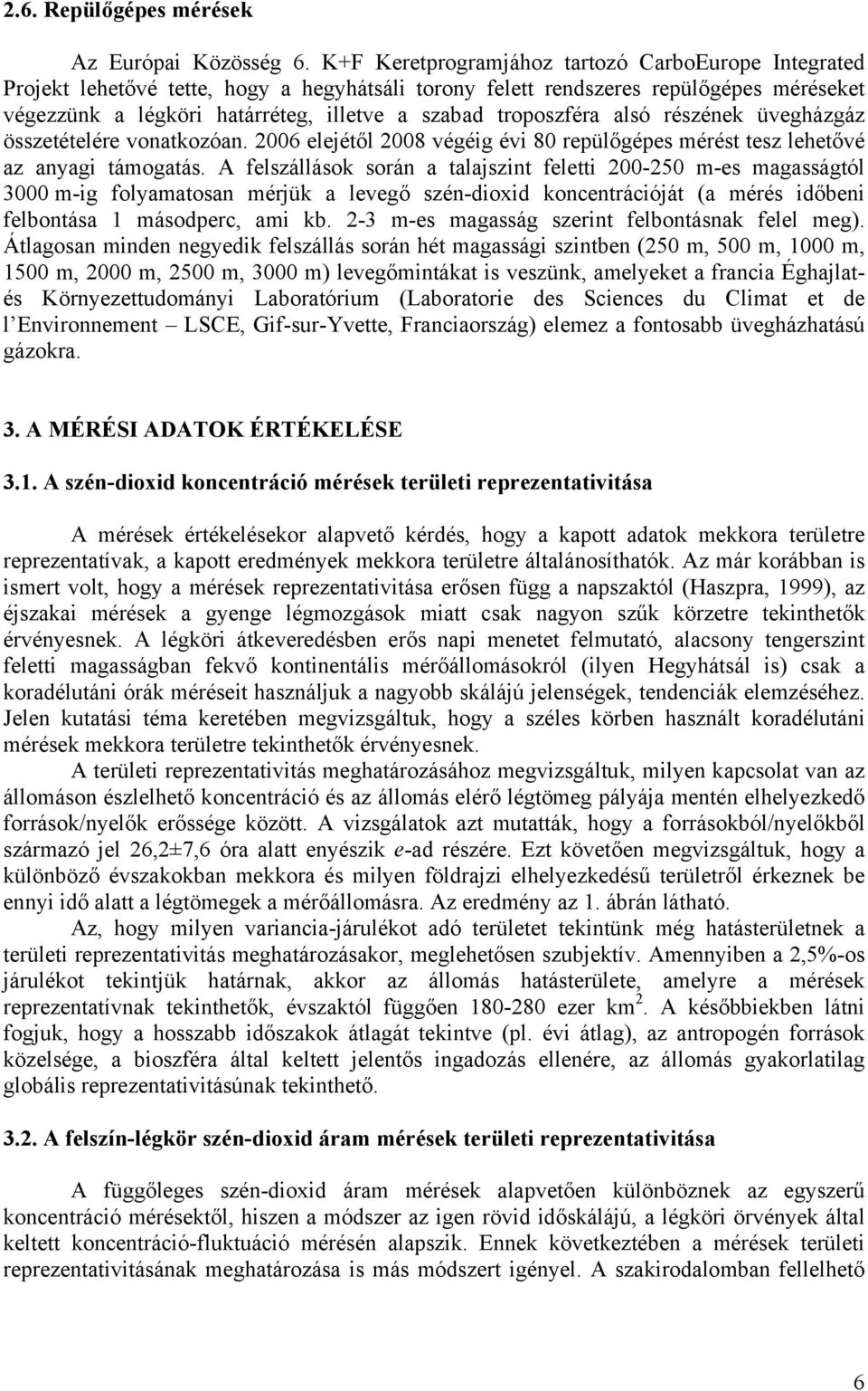 troposzféra alsó részének üvegházgáz összetételére vonatkozóan. 2006 elejétől 2008 végéig évi 80 repülőgépes mérést tesz lehetővé az anyagi támogatás.