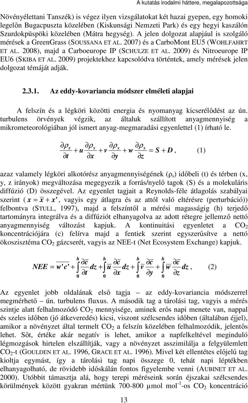 2008), majd a Carboeurope IP (SCHULZE ET AL. 2009) és Nitroeurope IP EU6 (SKIBA ET AL. 2009) projektekhez kapcsolódva történtek, amely mérések jelen dolgozat témáját adják. 2.3.1.