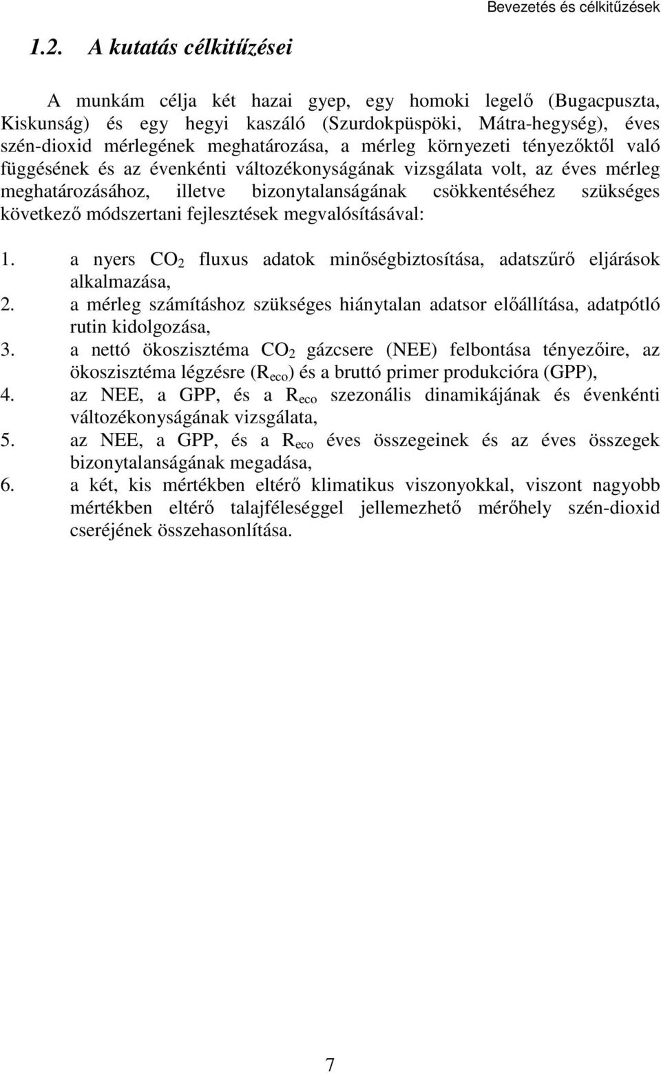 mérleg környezeti tényezőktől való függésének és az évenkénti változékonyságának vizsgálata volt, az éves mérleg meghatározásához, illetve bizonytalanságának csökkentéséhez szükséges következő