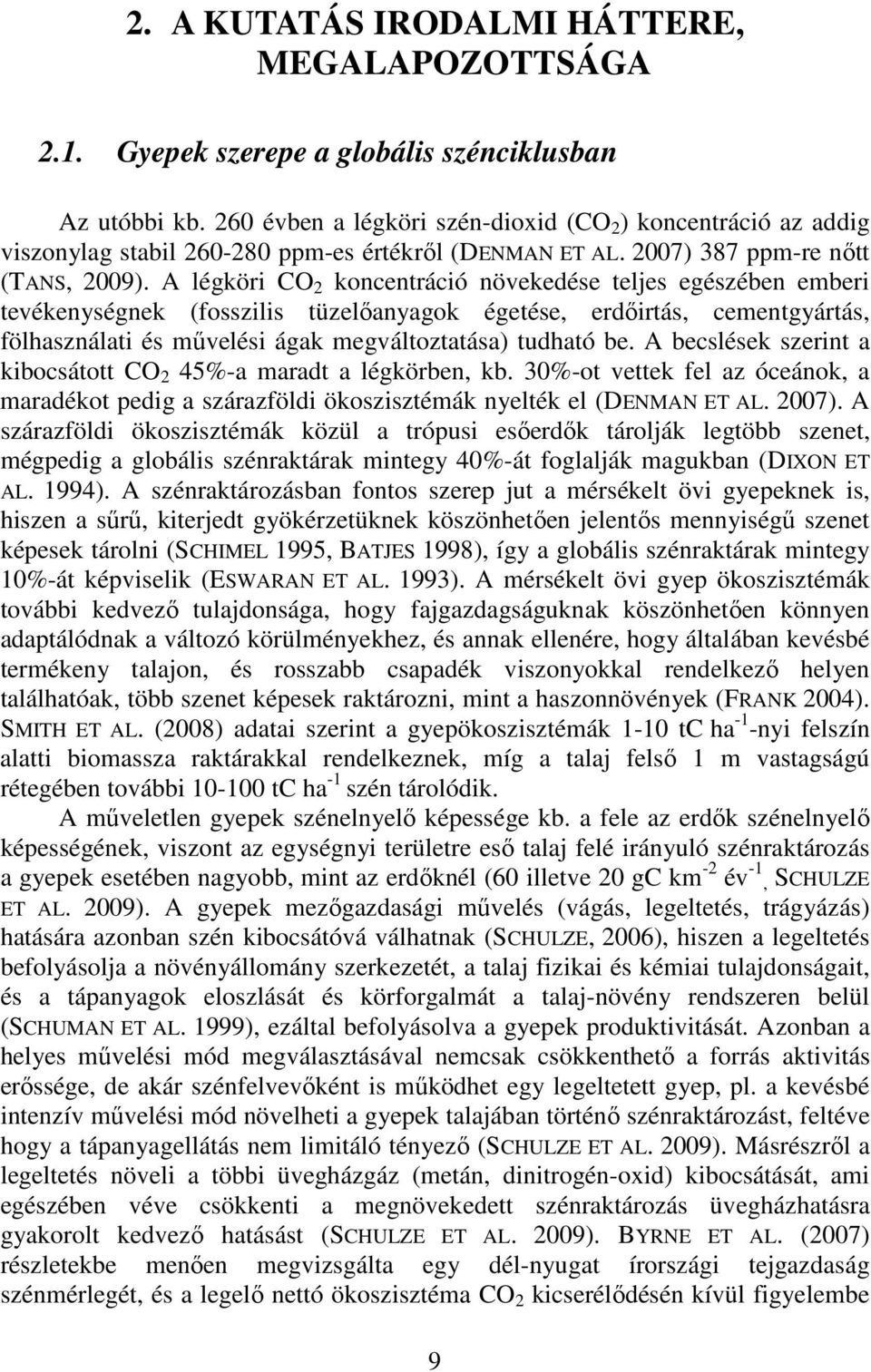 A légköri CO 2 koncentráció növekedése teljes egészében emberi tevékenységnek (fosszilis tüzelőanyagok égetése, erdőirtás, cementgyártás, fölhasználati és művelési ágak megváltoztatása) tudható be.