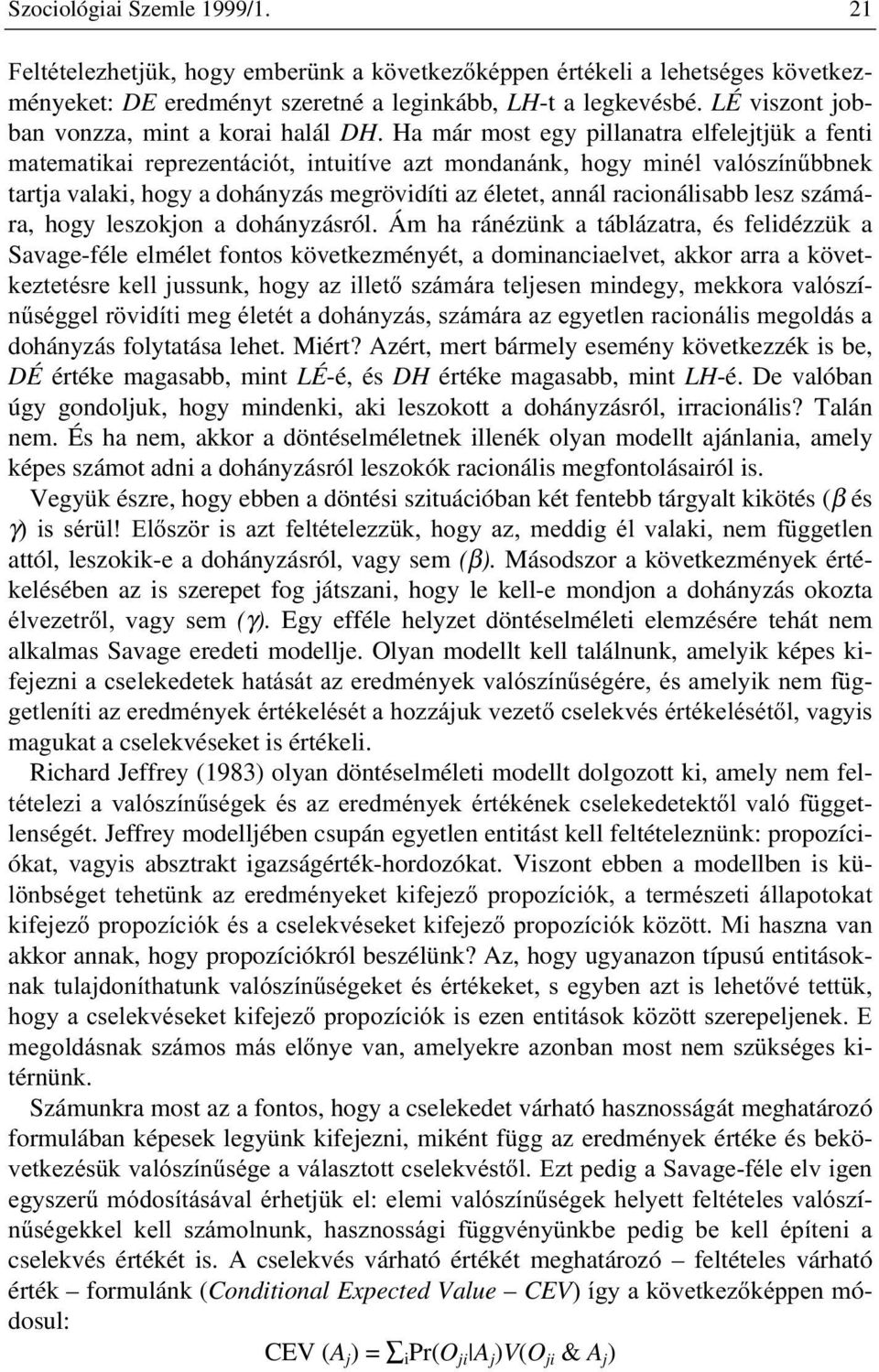 Ha már most egy pillanatra elfelejtjük a fenti PDWHPDWLNDL UHSUH]HQWiFLyW LQWXLWtYH D]W PRQGDQiQN KRJ\ PLQpO YDOyV]tQ&EEQHN tartja valaki, hogy a dohányzás megrövidíti az életet, annál racionálisabb