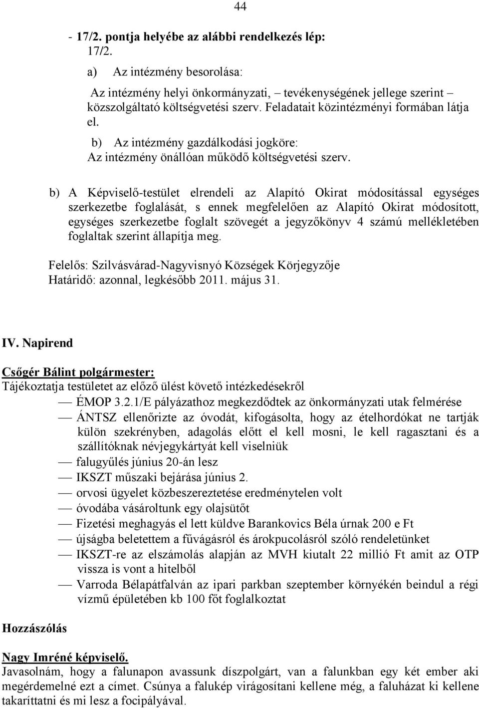 b) A Képviselő-testület elrendeli az Alapító Okirat módosítással egységes szerkezetbe foglalását, s ennek megfelelően az Alapító Okirat módosított, egységes szerkezetbe foglalt szövegét a jegyzőkönyv