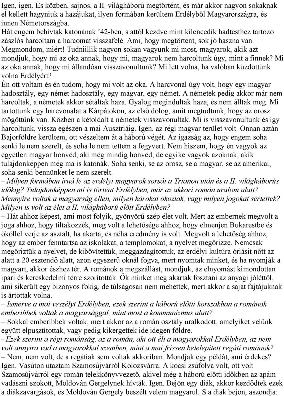 Tudniillik nagyon sokan vagyunk mi most, magyarok, akik azt mondjuk, hogy mi az oka annak, hogy mi, magyarok nem harcoltunk úgy, mint a finnek? Mi az oka annak, hogy mi állandóan visszavonultunk?