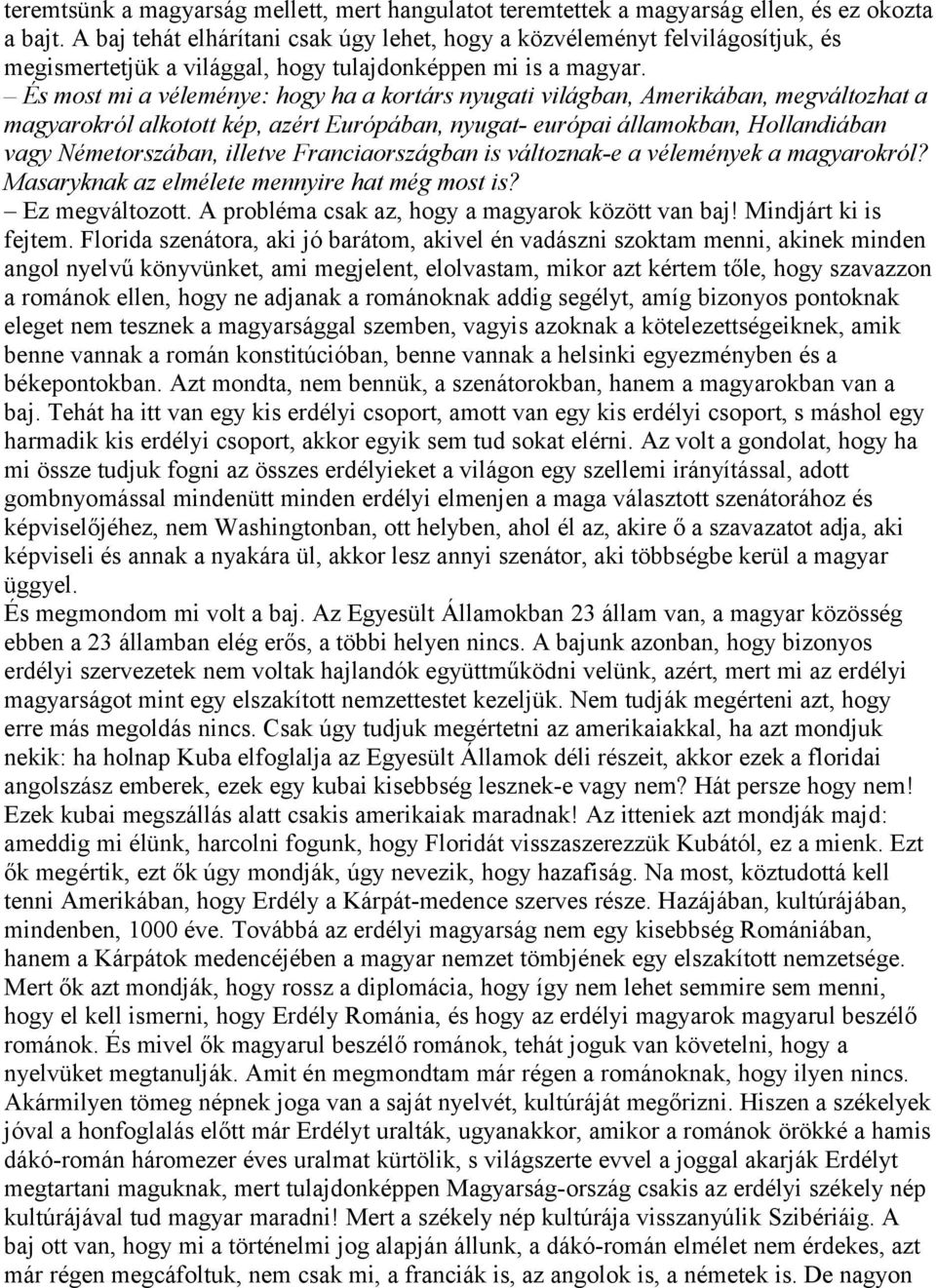 És most mi a véleménye: hogy ha a kortárs nyugati világban, Amerikában, megváltozhat a magyarokról alkotott kép, azért Európában, nyugat- európai államokban, Hollandiában vagy Németorszában, illetve