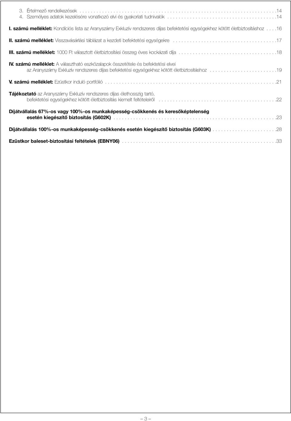 számú melléklet: Visszavásárlási táblázat a kezdeti befektetési egységekre.....................................17 III. számú melléklet: 1000 Ft választott életbiztosítási összeg éves kockázati díja.