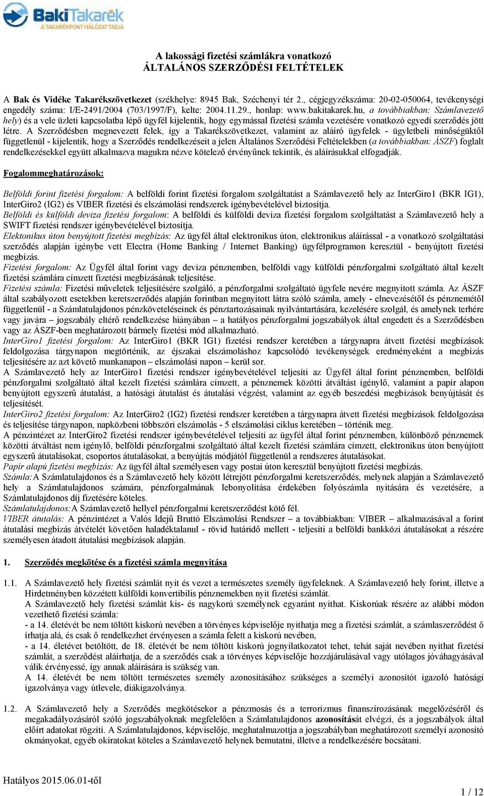 hu, a továbbiakban: Számlavezetı hely) és a vele üzleti kapcsolatba lépı ügyfél kijelentik, hogy egymással fizetési számla vezetésére vonatkozó egyedi szerzıdés jött létre.