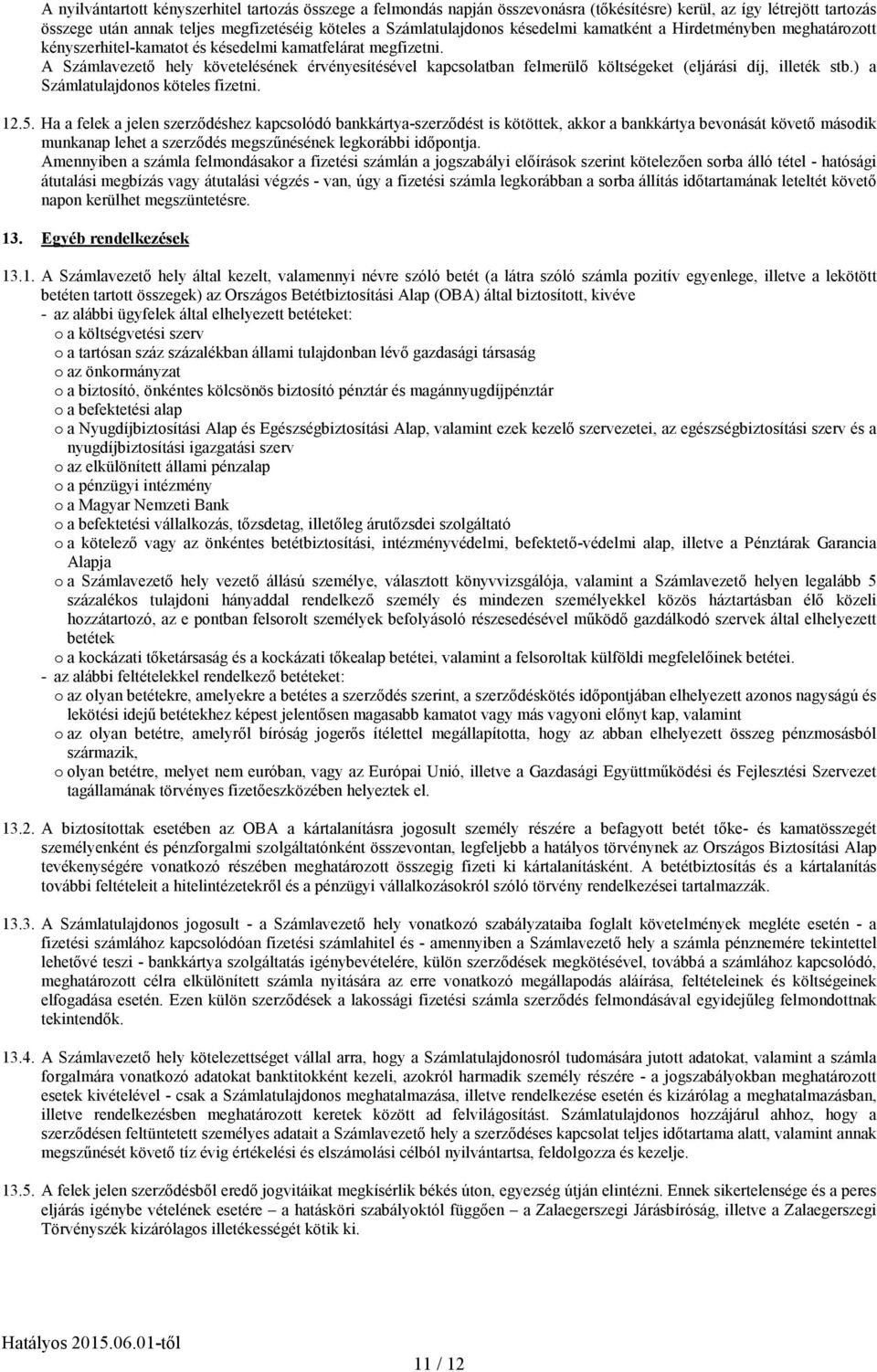 A Számlavezetı hely követelésének érvényesítésével kapcsolatban felmerülı költségeket (eljárási díj, illeték stb.) a Számlatulajdonos köteles fizetni. 12.5.