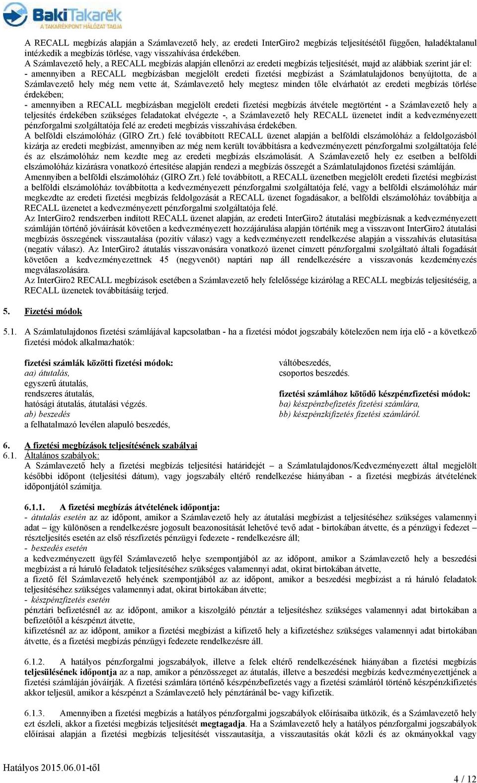 Számlatulajdonos benyújtotta, de a Számlavezetı hely még nem vette át, Számlavezetı hely megtesz minden tıle elvárhatót az eredeti megbízás törlése érdekében; - amennyiben a RECALL megbízásban