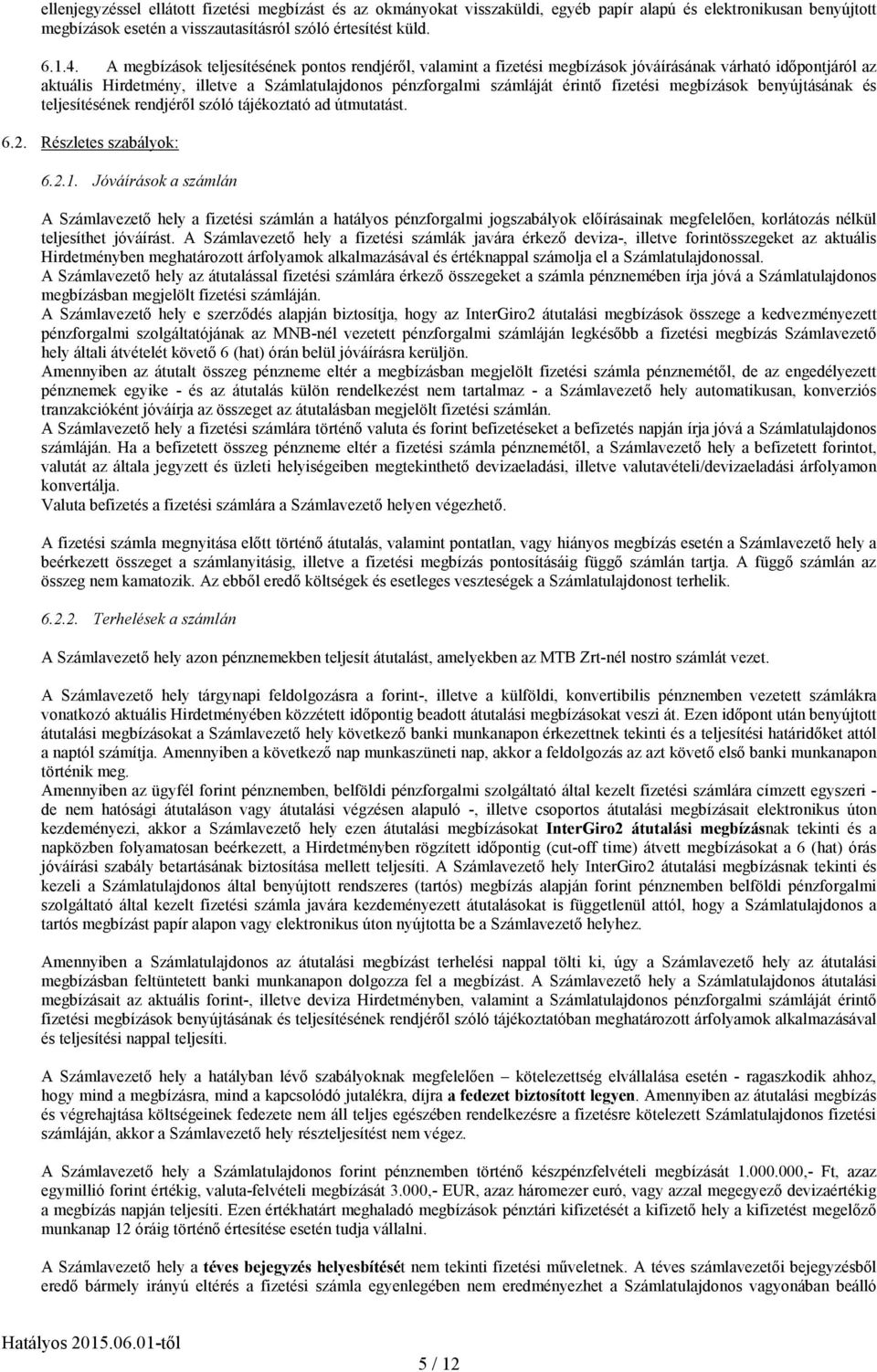 fizetési megbízások benyújtásának és teljesítésének rendjérıl szóló tájékoztató ad útmutatást. 6.2. Részletes szabályok: 6.2.1.