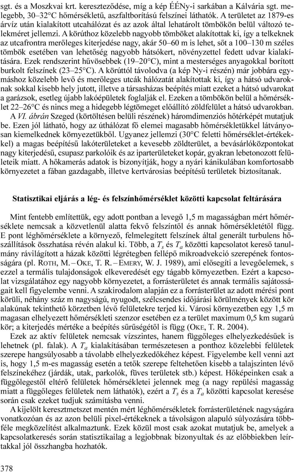 A körúthoz közelebb nagyobb tömböket alakítottak ki, így a telkeknek az utcafrontra merőleges kiterjedése nagy, akár 50 60 m is lehet, sőt a 100 130 m széles tömbök esetében van lehetőség nagyobb