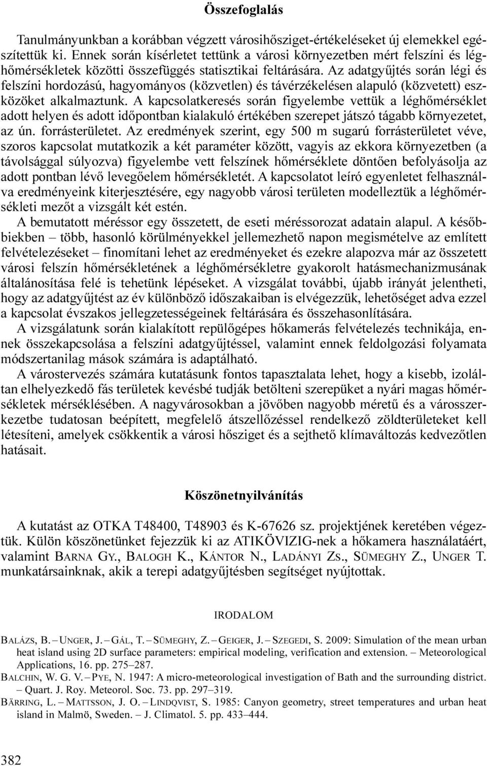 Az adatgyűjtés során légi és felszíni hordozású, hagyományos (közvetlen) és távérzékelésen alapuló (közvetett) eszközöket alkalmaztunk.