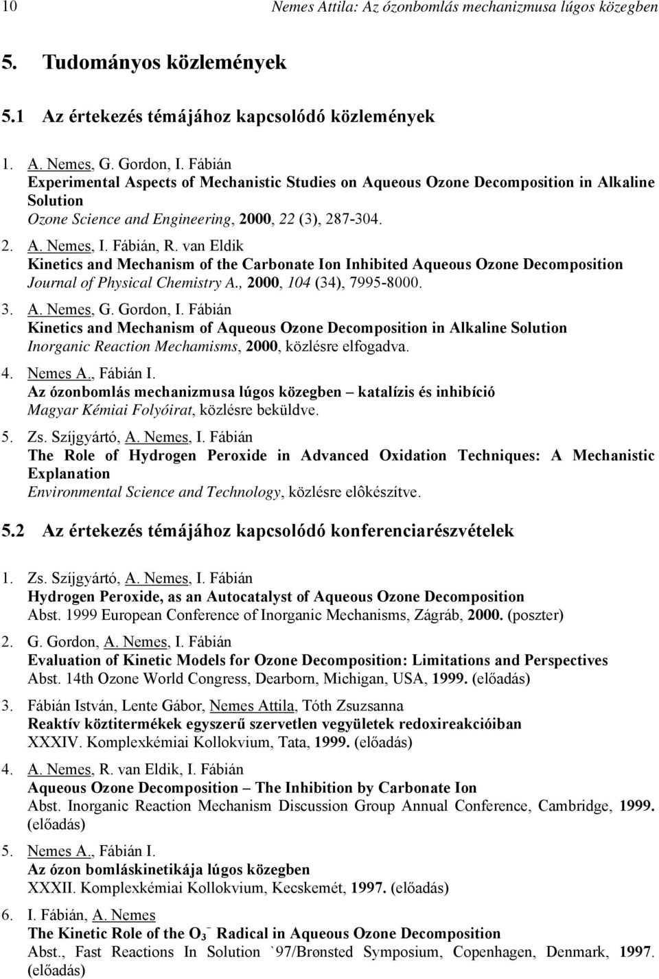 van Eldik Kinetics and Mechanism of the Carbonate Ion Inhibited Aqueous Ozone Decomposition Journal of Physical Chemistry A., 2000, 104 (34), 7995-8000. 3. A. Nemes, G. Gordon, I.