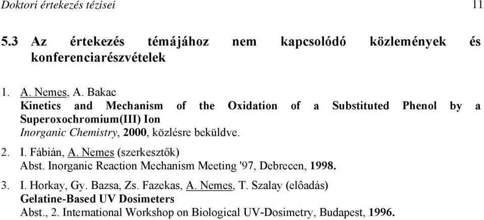 beküldve. 2. I. Fábián, A. Nemes (szerkesztők) Abst. Inorganic Reaction Mechanism Meeting '97, Debrecen, 1998. 3. I. Horkay, Gy.