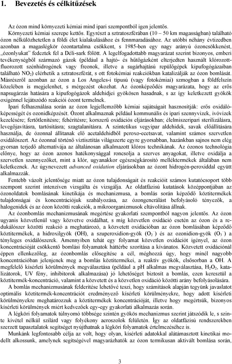 Az utóbbi néhány évtizedben azonban a magaslégkör ózontartalma csökkent, s 1985-ben egy nagy arányú ózoncsökkenést, ózonlyukat fedeztek fel a Déli-sark fölött.