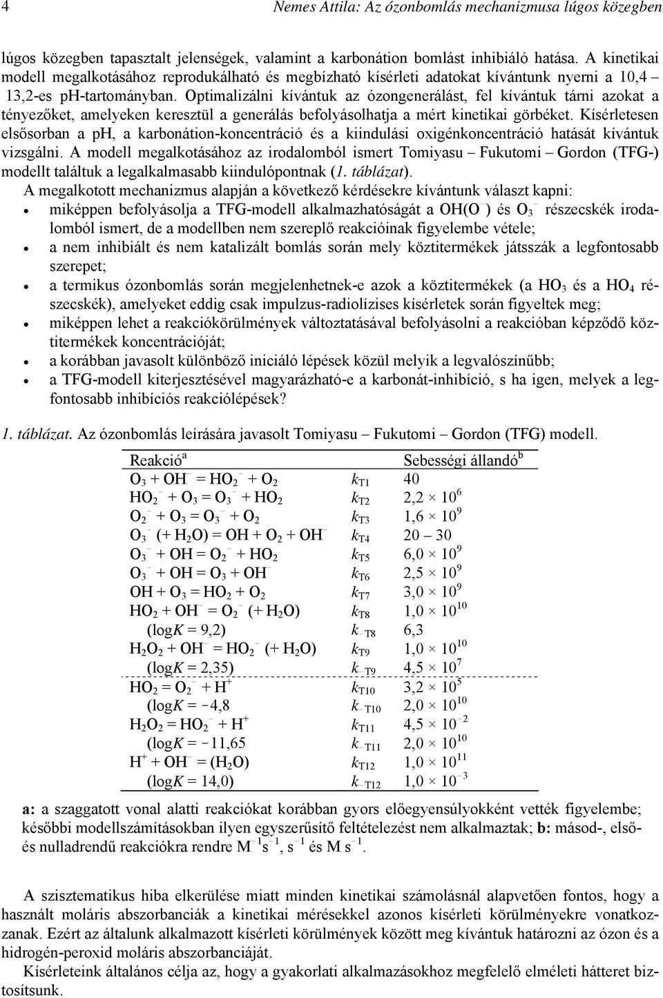 Optimalizálni kívántuk az ózongenerálást, fel kívántuk tárni azokat a tényezőket, amelyeken keresztül a generálás befolyásolhatja a mért kinetikai görbéket.