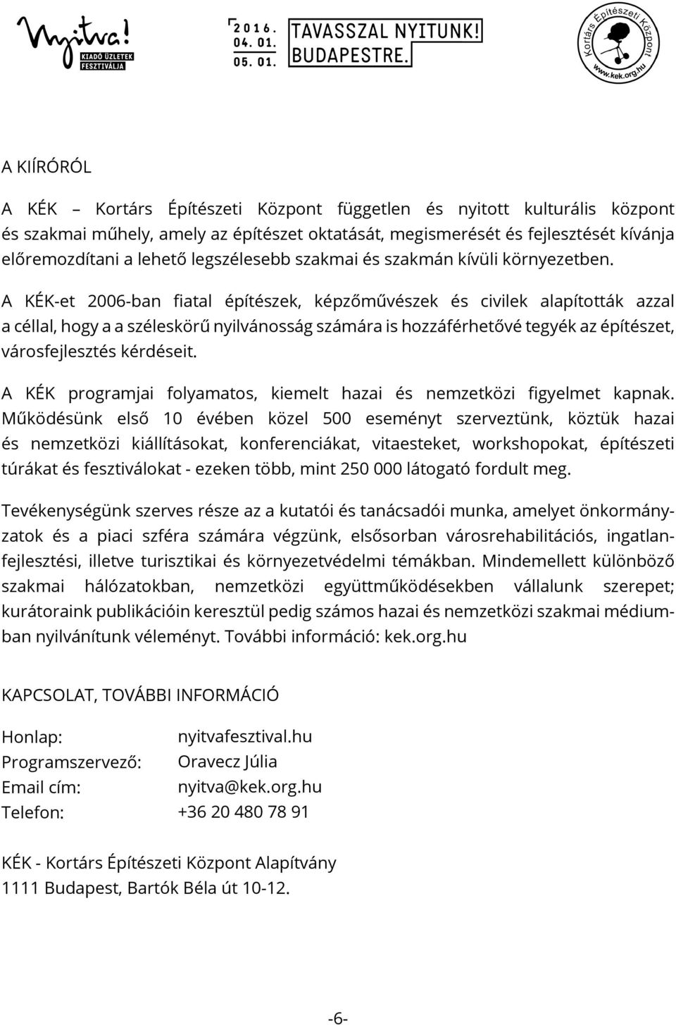 A KÉK-et 2006-ban fiatal építészek, képzőművészek és civilek alapították azzal a céllal, hogy a a széleskörű nyilvánosság számára is hozzáférhetővé tegyék az építészet, városfejlesztés kérdéseit.