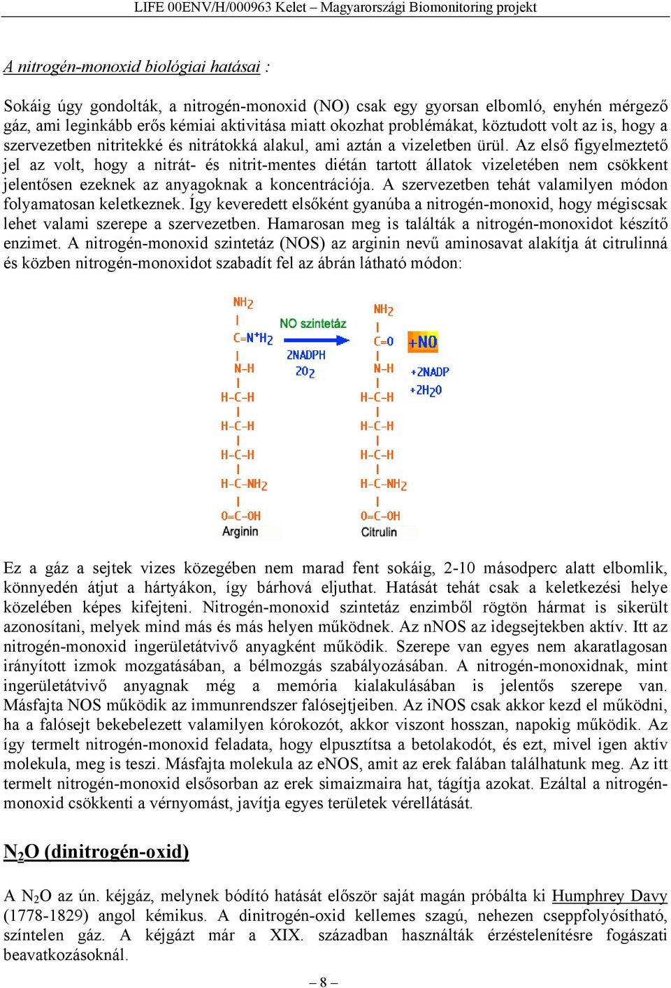 Az első figyelmeztető jel az volt, hogy a nitrát- és nitrit-mentes diétán tartott állatok vizeletében nem csökkent jelentősen ezeknek az anyagoknak a koncentrációja.