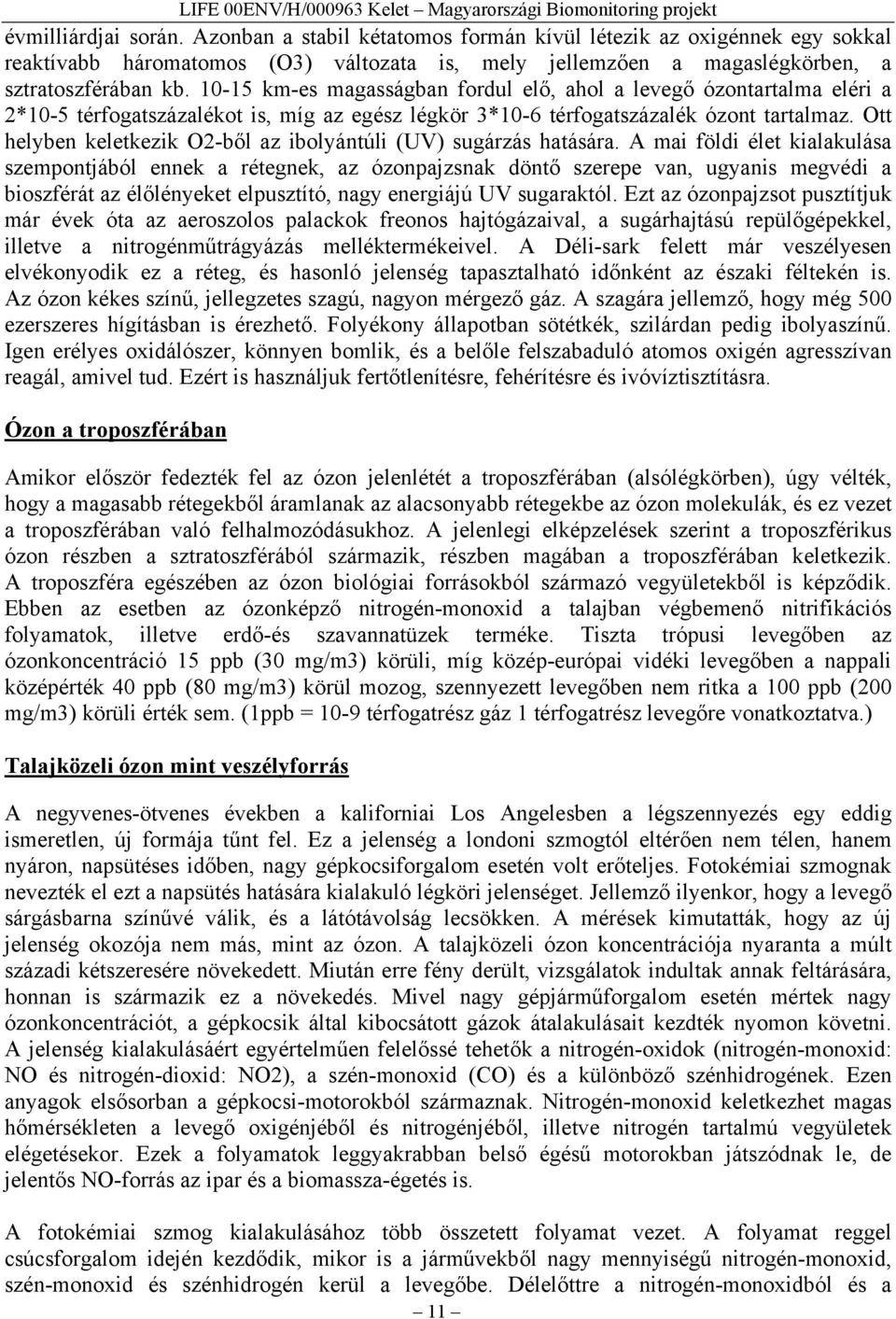 Ott helyben keletkezik O2-ből az ibolyántúli (UV) sugárzás hatására.