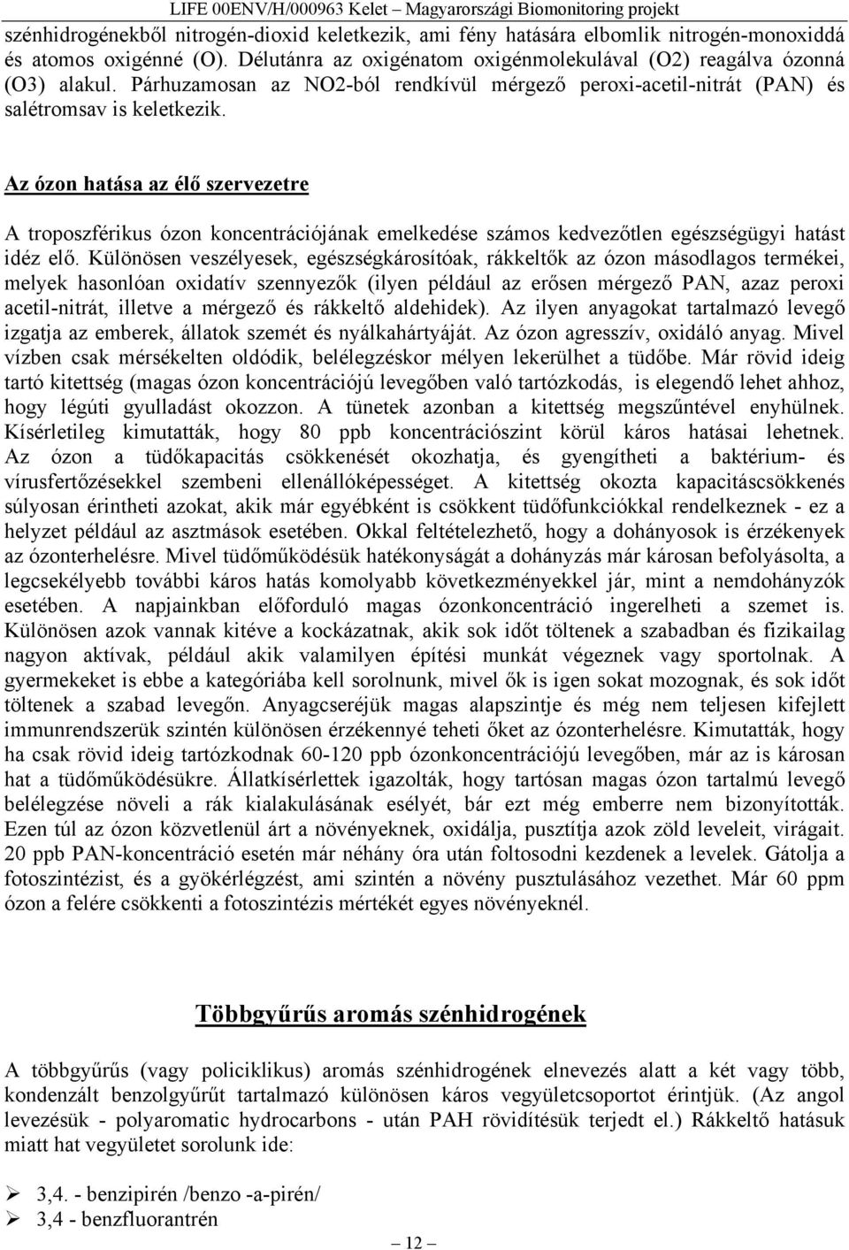 Az ózon hatása az élő szervezetre A troposzférikus ózon koncentrációjának emelkedése számos kedvezőtlen egészségügyi hatást idéz elő.